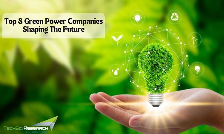 Top 8 Green Power Companies Shaping The Future: A Look At Market Leaders